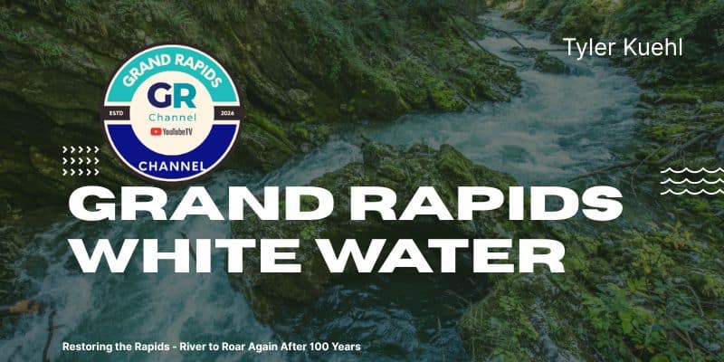 Rapid Restoration: Grand Rapids Whitewater Helping Return the City’s Namesake – Tyler Kuehl Reports